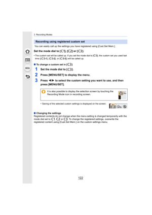 Page 1223. Recording Modes
122
 You can easily call up the settings you have registered using [Cust.Set Mem.].
Set the mode dial to [ ], [ ] or [ ].
•The custom set will be called up. If you set the mode dial to [ ], the custom set you used last 
time ([ ], [ ], or [ ]) will be called up.
∫ To change a custom set in [ ]
1Set the mode dial to [ ].
2Press [MENU/SET] to display the menu.
3Press  2/1 to select the custom setting you want to use, and then 
press [MENU/SET].
•Saving of the selected custom settings is...