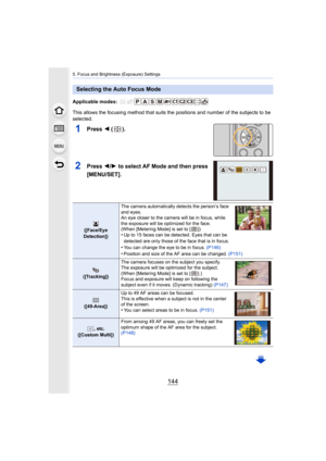Page 1445. Focus and Brightness (Exposure) Settings
144
Applicable modes: 
This allows the focusing method that suits the positions and number of the subjects to be 
selected.
1Press  2 ().
2Press  2/1 to select AF Mode and then press 
[MENU/SET].
Selecting the Auto Focus Mode
([Face/Eye 
Detection]) The camera automatically detects the person’s face 
and eyes.
An eye closer to the camera will be in focus, while 
the exposure will be optimized for the face.
(When [Metering Mode] is set to [ ])•Up to 15 faces can...