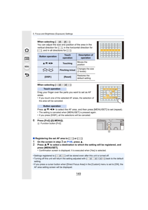 Page 149149
5. Focus and Brightness (Exposure) Settings
When selecting [ ]/[ ]/[ ]
You can adjust the size and position of the area in the 
vertical direction for [ ], in the horizontal direction for 
[ ], and in all directions for [ ].
When selecting [ ]/[ ]/[ ]
Drag your finger over the parts you want to set as AF 
areas.
•
If you touch one of the selected AF areas, the selection of 
the area will be canceled.
Press 3/4/2 /1  to select the AF area, and then press [MENU/SET] to set (repea t).
•The setting is...