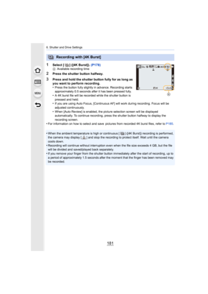 Page 181181
6. Shutter and Drive Settings
1Select [ ] ([4K Burst]). (P178)AAvailable recording time
2Press the shutter button halfway.
3Press and hold the shutter button fully for as long as 
you want to perform recording.
•
Press the button fully slightly in advance. Recording starts 
approximately 0.5 seconds after it has been pressed fully. 
•A 4K burst file will be recorded while the shutter button is 
pressed and held.
•If you are using Auto Focus, [Continuous AF] will work during r ecording. Focus will be...