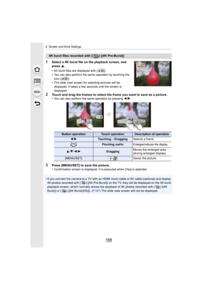 Page 1886. Shutter and Drive Settings
188
1Select a 4K burst file on the playback screen, and 
press 3.
•
4K burst files are displayed with [ ].•You can also perform the same operation by touching the 
icon [ ].
•The slide view screen for selecting pictures will be 
displayed. It takes a few seconds until the screen is 
displayed.
2Touch and drag the frames to select the frame you want to save  as a picture.
•You can also perform the same operation by pressing 2/1.
3Press [MENU/SET] to save the picture....