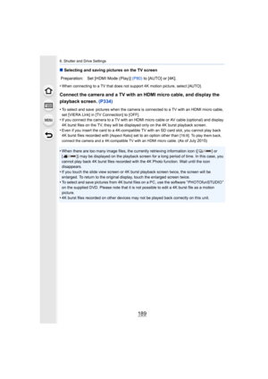 Page 189189
6. Shutter and Drive Settings
∫Selecting and saving pictures on the TV screen
•
When connecting to a TV that does not support 4K motion picture , select [AUTO].
Connect the camera and a TV with an HDMI micro cable, and displ ay the 
playback screen.  (P334)
•To select and save pictures when the camera is connected to a TV with an HDMI micro  cable, 
set [VIERA Link] in [TV Connection] to [OFF].
•If you connect the camera to a TV with an HDMI micro cable or A V cable (optional) and display 
4K burst...