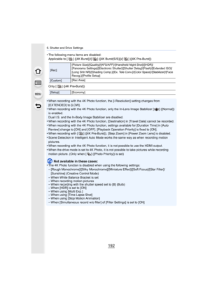 Page 1926. Shutter and Drive Settings
192
•The following menu items are disabled:
Applicable to [ ] ([4K Burst])/[ ] ([4K Burst(S/S)])/[ ] ([4K Pre-Burst])
Only [ ] ([4K Pre-Burst])
•When recording with the 4K Photo function, the [i.Resolution] s etting changes from 
[EXTENDED] to [LOW].
•When recording with the 4K Photo function, only the In-Lens Ima ge Stabilizer [ ] ([Normal]) 
is enabled.
Dual I.S. and the In-Body Image Stabilizer are disabled.
•When recording with the 4K Photo function, [Destination] in [Tr...