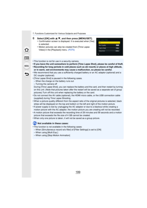 Page 199199
7. Functions Customized for Various Subjects and Purposes
6Select [OK] with 3/4, and then press [MENU/SET] .
•Confirmation screen is displayed. It is executed when [Yes] 
is selected.
•Motion pictures can also be created from [Time Lapse 
Video] in the [Playback] menu.  (P275)
•This function is not for use in a security camera.•If you leave the unit somewhere to perform [Time Lapse Shot], p lease be careful of theft.
•Recording for long periods in cold places such as ski resorts or places at high...