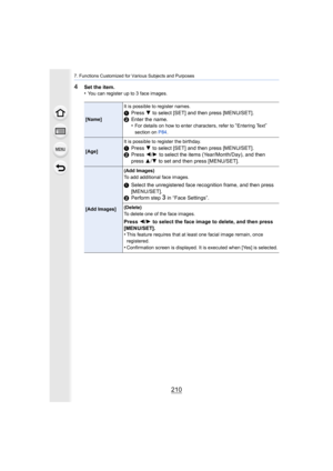 Page 2107. Functions Customized for Various Subjects and Purposes
210
4Set the item.
•You can register up to 3 face images.
[Name]It is possible to register names.1
Press  4 to select [SET] and then press [MENU/SET].
2 Enter the name.
•
For details on how to enter characters, refer to “Entering Text” 
section on  P84.
[Age] It is possible to register the birthday.1
Press  4 to select [SET] and then press [MENU/SET].
2 Press  2/1  to select the items (Year/Month/Day), and then 
press  3/4 to set and then press...