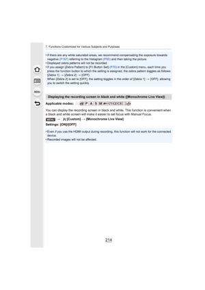 Page 2147. Functions Customized for Various Subjects and Purposes
214
•If there are any white saturated areas, we recommend compensating the exposure towards 
negative  (P167) referring to the histogram  (P55) and then taking the picture.
•Displayed zebra patterns will not be recorded.•If you assign [Zebra Pattern] to [Fn Button Set]  (P70) in the [Custom] menu, each time you 
press the function button to which the setting is assigned, the  zebra pattern toggles as follows:
[Zebra 1] 
> [Zebra 2] > [OFF].
When...