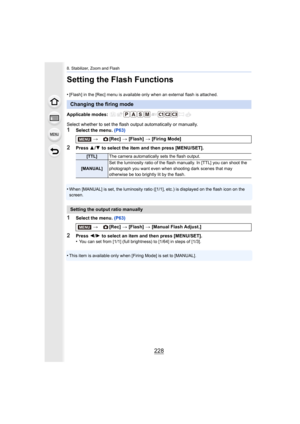 Page 2288. Stabilizer, Zoom and Flash
228
Setting the Flash Functions
•[Flash] in the [Rec] menu is available only when an external flash is attached.
Applicable modes: 
Select whether to set the flash output automatically or manuall y.
1Select the menu. (P63)
2Press 3/4  to select the item and then press [MENU/SET].
•
When [MANUAL] is set, the luminosity ratio ([1/1], etc.) is dis played on the flash icon on the 
screen.
1Select the menu.  (P63)
2Press 2/1  to select an item and then press [MENU/SET].
•You can...