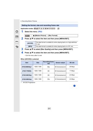 Page 241241
9. Recording Motion Pictures
Applicable modes: 
1Select the menu. (P63)
2Press 3/4 to select the item and then press [MENU/SET].
3Press  3/4 to select [Rec Quality] and then press [MENU/SET].
4Press  3/4 to select the item and then press [MENU/SET].
•Exit the menu after it is set.
When [AVCHD] is selected
¢ AVCHD Progressive
Setting the format, size and recording frame rate
>  [Motion Picture]  > [Rec Format]
[AVCHD] This data format is suitable for when playing back on a high-de
finition 
TV, etc....