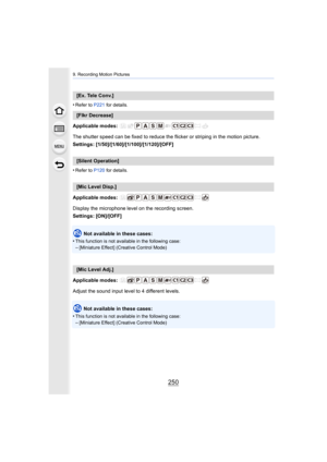 Page 2509. Recording Motion Pictures
250
•Refer to P221 for details. 
Applicable modes: 
The shutter speed can be fixed to reduce the flicker or striping in the motion picture.
Settings: [1/50]/[1/60]/[1/100]/[1/120]/[OFF]
•
Refer to P120 for details.
Applicable modes: 
Display the microphone level on the recording screen.
Settings: [ON]/[OFF]
Not available in these cases:
•
This function is not available in the following case:–[Miniature Effect] (Creative Control Mode)
Applicable modes: 
Adjust the sound input...
