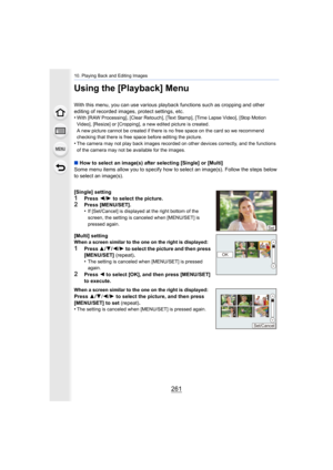 Page 261261
10. Playing Back and Editing Images
Using the [Playback] Menu
With this menu, you can use various playback functions such as cropping and other 
editing of recorded images, protect settings, etc.
•
With [RAW Processing], [Clear Retouch], [Text Stamp], [Time Lap se Video], [Stop Motion 
Video], [Resize] or [Cropping], a new edited picture is created .
A new picture cannot be created if there is no free space on th e card so we recommend 
checking that there is free space before editing the picture....