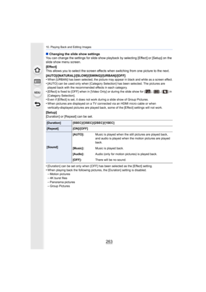 Page 263263
10. Playing Back and Editing Images
∫Changing the slide show settings
You can change the settings for slide show playback by selectin g [Effect] or [Setup] on the 
slide show menu screen.
[Effect]
This allows you to select the screen effects when switching fro m one picture to the next.
[AUTO]/[NATURAL]/[SLOW]/[SWING]/[URBAN]/[OFF]
•
When [URBAN] has been selected, the picture may appear in black  and white as a screen effect.
•[AUTO] can be used only when [Category Selection] has been sele cted. The...