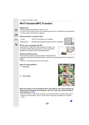 Page 28611. Using the Wi-Fi/NFC Function
286
Wi-Fi function/NFC Function
∫Before Use
•Set the date and time settings in advance.  (P40)•To use the Wi-Fi function on this unit, a wireless access point or a destination device equipped 
with the wireless LAN function is required.
∫About the Wi-Fi connection lamp
∫ This unit is compatible with NFC
Using the NFC “ Near Field Communication ” function, you 
can easily transfer data necessary for a Wi-Fi connection 
between this camera and the smartphone/tablet.
∫ About...