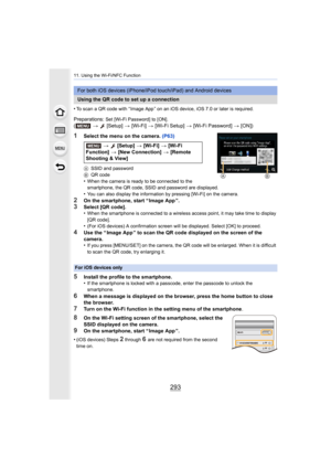 Page 293293
11. Using the Wi-Fi/NFC Function
•To scan a QR code with “ Image App ” on an iOS device, iOS 7.0 or later is required.
Preparations: Set [Wi-Fi Password] to [ON].(>  [Setup]  > [Wi-Fi]  > [Wi-Fi Setup]  > [Wi-Fi Password]  > [ON])
1Select the menu on the camera.  (P63)
ASSID and password
B QR code
•When the camera is ready to be connected to the 
smartphone, the QR code, SSID and password are displayed.
•You can also display the information by pressing [Wi-Fi] on the  camera.
2On the smartphone,...