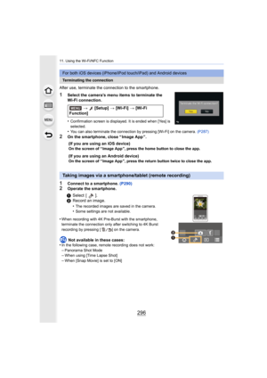 Page 29611. Using the Wi-Fi/NFC Function
296
After use, terminate the connection to the smartphone.
1Select the camera’s menu items to terminate the 
Wi-Fi connection. 
•
Confirmation screen is displayed. It is ended when [Yes] is 
selected.
•You can also terminate the connection by pressing [Wi-Fi] on the camera. (P287)
2On the smartphone, close “ Image App ”.
1Connect to a smartphone. (P290)2Operate the smartphone.
For both iOS devices (iPhone/iPod  touch/iPad) and Android devices
Terminating the connection
>...