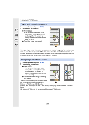 Page 29811. Using the Wi-Fi/NFC Function
298
1Connect to a smartphone. (P290)
2Operate the smartphone.
•
When you play a motion picture, the camera transmits it to the  “ Image App ” at a reduced data 
size. As a result, its image quality differs from that of the a ctual recorded motion picture. In 
addition, depending on the smartphone or conditions of use, the  image quality may deteriorate 
or the sound may skip during motion picture or picture playback . 
1Connect to a smartphone. (P290)
2Operate the...