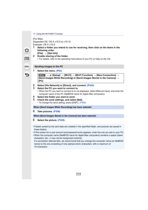 Page 31411. Using the Wi-Fi/NFC Function
314
(For Mac)
Supported OS: OS X v10.5 to v10.10
Example: OS X v10.8
1Select a folder you intend to use for receiving, then click on the items in the 
following order.
[File]   [Get Info]
2Enable sharing of the folder.
•For details, refer to the operating instructions of your PC or Help on the OS.
1Select the menu. (P63)
2Select [Via Network] or [Direct], and connect.  (P324)3Select the PC you want to connect to.
•When the PC you want to connect to is not displayed,...