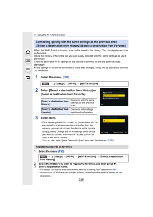 Page 32811. Using the Wi-Fi/NFC Function
328
When the Wi-Fi function is used, a record is saved in the history. You can register records 
as favorites.
Using the history or favorit es list, you can easily connect wit h the same settings as used 
previously.
Check to see if the Wi-Fi settings of the device to connect to  are the same as used 
previously.
•
If the settings of the device to connect to have been changed,  it may not be possible to connect 
to the device.
1Select the menu. (P63)
2Select [Select a...