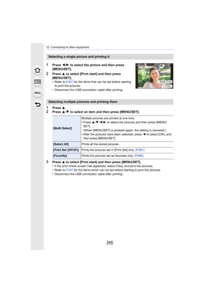 Page 34612. Connecting to other equipment
346
1Press 3.
2Press  3/4  to select an item and then press [MENU/SET].
3Press  3 to select [Print start] and then press [MENU/SET].
•If the print check screen has appeared, select [Yes], and print  the pictures.•Refer to P347 for the items which can be set before starting to print the pi ctures.
•Disconnect the USB connection cable after printing.
Selecting a single picture and printing it
1Press 2/1  to select the picture and then press 
[MENU/SET].
2Press  3 to select...