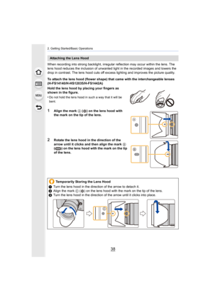 Page 382. Getting Started/Basic Operations
38
When recording into strong backlight, irregular reflection may occur within the lens. The 
lens hood reduces the inclusion of unwanted light in the recorded images and lowers the 
drop in contrast. The lens hood cuts off excess lighting and improves the picture quality.
To attach the lens hood (flower shape) that came with the inter changeable lenses 
(H-FS14140/H-HS12035/H-FS1442A)
Hold the lens hood by placing your fingers as 
shown in the figure.
•
Do not hold...