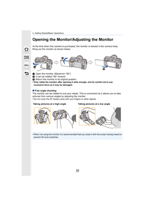 Page 3939
2. Getting Started/Basic Operations
Opening the Monitor/Adjusting the Monitor
At the time when this camera is purchased, the monitor is stowed in the camera body.
Bring out the monitor as shown below.
1 Open the monitor. (Maximum 180 o)
2 It can be rotated 180 o forward.
3 Return the monitor to its original position.
•
Only rotate the monitor after opening it wide enough, and be ca reful not to use 
excessive force as it may be damaged.
∫ Free angle shooting
The monitor can be rotated to suit your...