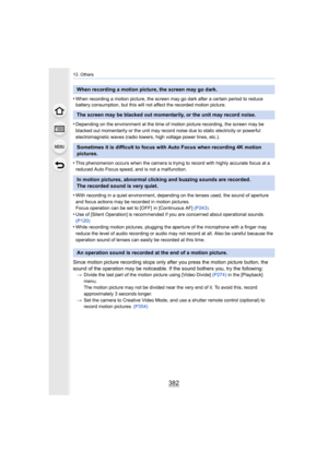 Page 38213. Others
382
•When recording a motion picture, the screen may go dark after a certain period to reduce 
battery consumption, but this will not affect the recorded moti on picture.
•Depending on the environment at the time of motion picture reco rding, the screen may be 
blacked out momentarily or the unit may record noise due to sta tic electricity or powerful 
electromagnetic waves (radio towe rs, high voltage power lines, etc.).
•This phenomenon occurs when the camera is trying to record with  highly...
