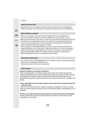 Page 40013. Others
400
•Recorded data may be damaged or lost if the camera breaks down due to inappropriate 
handling. Panasonic will not be liable for any damage caused du e to loss of recorded data.
•When you use a tripod, make sure the tripod is stable when this unit is attached to it.•You may not be able to remove the card or the battery when using a tripod or unipod.
•Make sure that the screw on the tripod or unipod is not at an angle when attaching or detaching 
the camera. You may damage the screw on the...