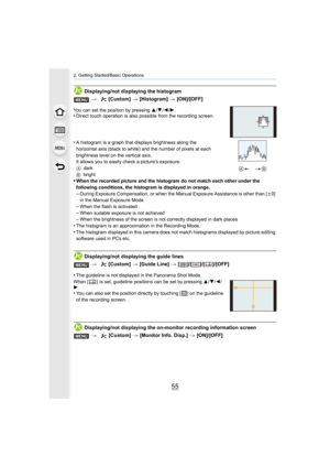 Page 5555
2. Getting Started/Basic Operations
Displaying/not displaying the histogram
You can set the position by pressing 3/4/2 /1.•Direct touch operation is also possible from the recording scre en.
•A histogram is a graph that displays brightness along the 
horizontal axis (black to white) and the number of pixels at each 
brightness level on the vertical axis.
It allows you to easily check a picture’s exposure.
A dark
B bright
•When the recorded picture and the histogram do not match each o ther under the...