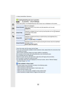 Page 602. Getting Started/Basic Operations
60
Enabling/disabling the touch operation
•
When set to [OFF], no corresponding touch tab or touch icon is  displayed on the screen.
•Touch the screen with the clean and dry finger.•If you use a commercially available monitor protection sheet, please follow the instructions that 
accompany the sheet.
(Some monitor protection sheets may impair visibility or operab ility.)
•Do not press on the monitor with hard pointed tips, such as ball point pens.•Do not operate with...