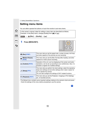 Page 6363
2. Getting Started/Basic Operations
Setting menu items
You can either operate the buttons or touch the monitor to set menu items.
1Press [MENU/SET].
•The [Setup] menu contains some important settings relating to the camera’s clock and power.
Check the settings of this menu before proceeding to use the ca mera.
In this owner’s manual, steps for setting a menu item are described as follows.
Example: In the [Rec] menu, change [Quality] from [A] to [›]
>  [Rec] > [Quality]  > [› ]
[Rec]  (P367) This menu...