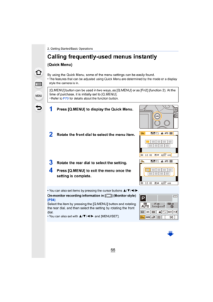 Page 662. Getting Started/Basic Operations
66
Calling frequently-used menus instantly 
(Quick Menu)
By using the Quick Menu, some of the menu settings can be easily found.
•The features that can be adjusted using Quick Menu are determined by the mode or a display 
style the camera is in.
1Press [Q.MENU] to display the Quick Menu.
2Rotate the front dial to select the menu item.
3Rotate the rear dial to select the setting.
4Press [Q.MENU] to exit the menu once the 
setting is complete.
•You can also set items by...