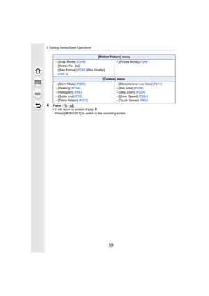 Page 6969
2. Getting Started/Basic Operations
4Press [ ].
•It will return to screen of step1.
Press [MENU/SET] to switch to the recording screen.
[Motion Picture] menu
–[Snap Movie]  (P246)–[Motion Pic. Set]
([Rec Format]  (P241)/[Rec Quality] 
(P241) )–[Picture Mode]  (P244)
[Custom] menu
–[Silent Mode] (P206)
–[Peaking] (P164)–[Histogram]  (P55)–[Guide Line]  (P55)
–[Zebra Pattern]  (P213)
–[Monochrome Live View]  (P214)
–[Rec Area] (P238)–[Step Zoom]  (P224)–[Zoom Speed]  (P224)
–[Touch Screen]  (P60) 