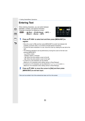Page 842. Getting Started/Basic Operations
84
Entering Text
When entering characters, you can switch between 
alphabets, numbers, and special characters.
•
Example of operation for displaying a screen:
1Press 3/4/2/ 1 to select text and then press [MENU/SET] to 
register.
•Move the cursor to [ ] and then press [MENU/SET] to switch text  between [A] 
(capitals), [a] (lower case), [1] (numbers) and [&] (special ch aracters).
•To enter the same characters in a row, move the cursor by rotat ing the rear dial to the...