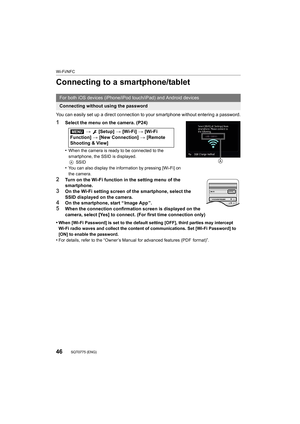 Page 46Wi-Fi/NFC
46SQT0775 (ENG) 
Connecting to a smartphone/tablet
You can easily set up a direct connection to your smartphone without entering a password.
1Select the menu on the camera. (P24)
•
When the camera is ready to be connected to the 
smartphone, the SSID is displayed.
A SSID
•You can also display the information by pressing [Wi-Fi] on 
the camera.
2Turn on the Wi-Fi function in the setting menu of the 
smartphone.
3On the Wi-Fi setting screen of the smartphone, select the 
SSID displayed on the...