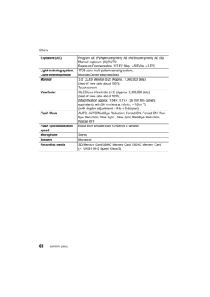 Page 6868
Others
SQT0775 (ENG) 
Exposure (AE)Program AE (P)/Aperture-priority AE (A)/Shutter-priority AE (S) /
Manual exposure (M)/AUTO
Exposure Compensation (1/3 EV Step,  j5 EV to i 5EV)
Light metering system,
Light metering mode 1728-zone multi-pattern sensing system,
Multiple/Center weighted/Spot
Monitor 3.0q OLED Monitor (3:2) (Approx. 1,040,000 dots)
(field of view ratio about 100%)
Touch screen
Viewfinder OLED Live Viewfinder (4:3) (Approx. 2,360,000 dots)
(field of view ratio about 100%) 
[Magnification...