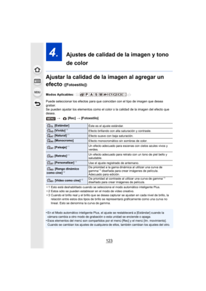 Page 123123
4.  Ajustes de calidad de la imagen y tono 
de color
Ajustar la calidad de la imagen al agregar un 
efecto 
([Fotoestilo])
Modos Aplicables: 
Puede seleccionar los efectos para que coincidan con el tipo de imagen que desea 
grabar.
Se pueden ajustar los elementos como el color o la calidad de la imagen del efecto que 
desea.
¢ 1 Esto está deshabilitado cuando se selecciona el modo automático inteligente Plus.
¢ 2 Estos sólo se pueden establecer en el modo de vídeo creativo.
¢ 3 Cuando el brillo real...