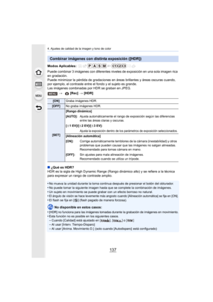 Page 137137
4. Ajustes de calidad de la imagen y tono de color
Modos Aplicables: 
Puede combinar 3 imágenes con diferentes niveles de exposición en una sola imagen rica 
en gradación.
Puede minimizar la pérdida de gradaciones en áreas brillantes y áreas oscuras cuando, 
por ejemplo, el contraste entre el fondo y el sujeto es grande.
Las imágenes combinadas por HDR se graban en JPEG.
∫ ¿Qué es HDR?
HDR es la sigla de High Dynamic Range (Rango dinámico alto) y se refiere a la técnica 
para expresar un rango de...