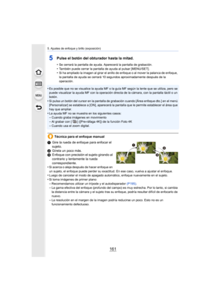 Page 161161
5. Ajustes de enfoque y brillo (exposición)
5Pulse el botón del obturador hasta la mitad.
•Se cerrará la pantalla de ayuda. Aparecerá la pantalla de grabación.
•También puede cerrar la pantalla de ayuda al pulsar [MENU/SET].•Si ha ampliado la imagen al girar el anillo de enfoque o al mover la palanca de enfoque, 
la pantalla de ayuda se cerrará 10 segundos aproximadamente después de la 
operación.
•Es posible que no se visualice la ayuda MF o la guía MF según la lente que se utiliza, pero se 
puede...