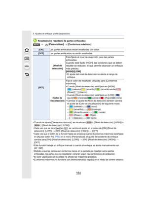 Page 1645. Ajustes de enfoque y brillo (exposición)
164
Resaltado/no resaltado de partes enfocadas
•
Cuando se ajusta [Contornos máximos], se visualizará [ ] ([Nivel de detección]: [HIGH]) o 
[ ] ([Nivel de detección]: [LOW]).
•Cada vez que se toca [ ] en [ ], se cambia el ajuste en el orden de [ON] ([Nivel de 
detección]: [LOW])  > [ON] ([Nivel de detección]: [HIGH])  > [OFF].
•Cada vez que el botón de la función fijada se presiona cuando [Contornos máximos] está fijado 
en [Ajustar botón Fn]  (P70) en el menú...