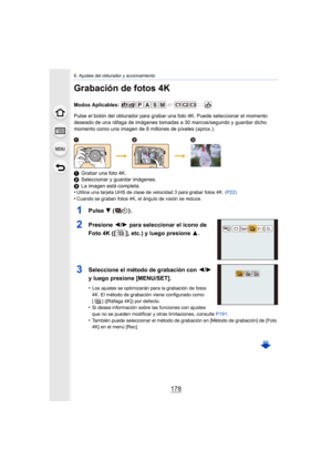 Page 1786. Ajustes del obturador y accionamiento
178
Grabación de fotos 4K
Modos Aplicables: 
Pulse el botón del obturador para grabar una foto 4K. Puede seleccionar el momento 
deseado de una ráfaga de imágenes tomadas a 30 marcos/segundo y guardar dicho 
momento como una imagen de 8 millones de píxeles (aprox.).
1 Grabar una foto 4K.
2 Seleccionar y guardar imágenes.
3 La imagen está completa.
•
Utilice una tarjeta UHS de clase de velocidad 3 para grabar fotos 4K.  (P22)
•Cuando se graban fotos 4K, el ángulo...