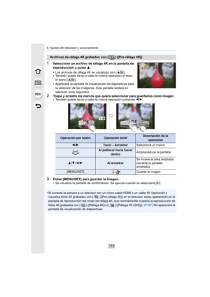 Page 1886. Ajustes del obturador y accionamiento
188
1Seleccione un archivo de ráfaga 4K en la pantalla de 
reproducción y pulse 3.
•
Los archivos de ráfaga 4K se visualizan con [ ].•También puede llevar a cabo la misma operación al tocar 
el icono [ ].
•Aparecerá la pantalla de visualización de diapositivas para 
la selección de las imágenes. Esta pantalla tardará en 
aparecer unos segundos.
2Toque y arrastre los marcos que quiera seleccionar para guardarlos como imagen.•También puede llevar a cabo la misma...