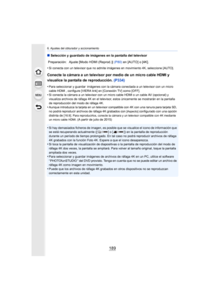 Page 189189
6. Ajustes del obturador y accionamiento
∫Selección y guardado de imágenes en la pantalla del televisor
•
Si conecta con un televisor que no admite imágenes en movimiento 4K, seleccione [AUTO].
Conecte la cámara a un televisor por medio de un micro cable HDMI y 
visualice la pantalla de reproducción.  (P334)
•Para seleccionar y guardar imágenes con la cámara conectada a un televisor con un micro 
cable HDMI , configure [VIERA link] en [Conexión TV] como [OFF].
•Si conecta la cámara a un televisor con...