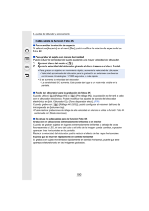 Page 1906. Ajustes del obturador y accionamiento
190
∫Para cambiar la relación de aspecto
Si selecciona [Aspecto] en el menú [Rec] podrá modificar la relación de aspecto de las 
fotos 4K.
∫ Para grabar al sujeto con menos borrosidad
Puede reducir la borrosidad del sujeto ajustando una mayor velocidad del obturador.
1Ajuste el disco del modo a  [ ].
2Ajuste la velocidad del obturador girando el disco trasero o el disco frontal.
∫ Ruido del obturador para la grabación de fotos 4K
Cuando utilice [ ] (
[Ráfaga 4K])...