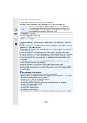 Page 1926. Ajustes del obturador y accionamiento
192
•Los siguientes elementos del menú quedan deshabilitados:
Aplicable a [ ] ([Ráfaga 4K])/[ ] ([Ráfaga 4K (S/S)])/[ ] ([Pre-ráfaga 4K])
Únicamente [ ] ([Pre-ráfaga 4K])
•Cuando se graba con la función Foto 4K, el ajuste [Resoluc. intel.] pasa de [EXTENDED] a 
[LOW].
•Cuando se graba con la función Foto 4K, únicamente se habilita el estabilizador de la imagen 
integrado en la lente [ ] ([Normal]).
El estabilizador de la imagen doble  y el estabilizador de la...