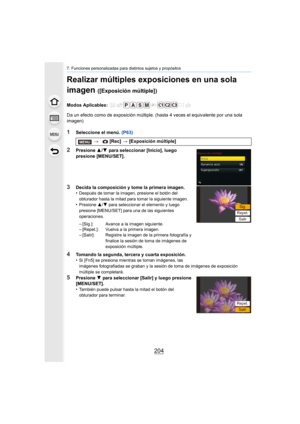 Page 2047. Funciones personalizadas para distintos sujetos y propósitos
204
Realizar múltiples exposiciones en una sola 
imagen 
([Exposición múltiple])
Modos Aplicables: 
Da un efecto como de exposición múltiple. (hasta 4 veces el equivalente por una sola 
imagen)
1Seleccione el menú. (P63)
2Presione 3/4  para seleccionar [Inicio], luego 
presione [MENU/SET].
3Decida la composición y tome la primera imagen.
•Después de tomar la imagen, presione el botón del 
obturador hasta la mitad para tomar la siguiente...