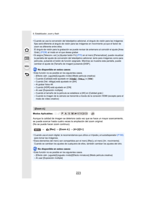 Page 223223
8. Estabilizador, zoom y flash
•Cuando se usa la conversión del teleobjetivo adicional, el ángulo de visión para las imágenes 
fijas será diferente al ángulo de visión para las imágenes en movimiento ya que el factor de 
zoom es diferente entre ellos.
El ángulo de visión para la grabación se puede revisar de antemano al coincidir el ajuste [Area 
Grab.]  (P238) al modo en el que desea grabar.
•Si asigna [Teleconv. ext.] a [Ajustar botón Fn]  (P70) en el menú [Personalizar], puede visualizar 
la...