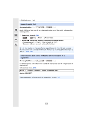 Page 2328. Estabilizador, zoom y flash
232
Modos Aplicables: 
Ajuste el brillo del flash cuando las imágenes tomadas con el flash estén subexpuestas o 
sobreexpuestas.
1Seleccione el menú.  (P63)
2Pulse 2/1  para ajustar la salida flash y luego pulse [MENU/SET] .
•Puede ajustar de [ j3 EV] a [ i3 EV] en los pasos de 1/3 EV.•Seleccione [ n0] para volver a la salida de flash original.
•[i] o [j] se visualiza en el icono de flash en la pantalla cuando el nivel de flash se ajusta.•Puede ajustarse solo cuando...