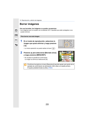 Page 259259
10. Reproducción y edición de imágenes
Borrar imágenes
Una vez borradas, las imágenes no pueden recuperarse.
•Las imágenes que no cumplen con el estándar DCF o aquellas que están protegidas no se 
pueden eliminar.
Para borrar una sola imagen
1En el modo de reproducción, seleccione la 
imagen que quiera eliminar y luego presione 
[].
•La misma operación se puede realizar al tocar [ ].
2Presione 3 para seleccionar [Borrado único] 
y luego presione [MENU/SET].
•Se visualiza la pantalla de confirmación....