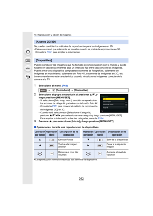 Page 26210. Reproducción y edición de imágenes
262
Se pueden cambiar los métodos de reproducción para las imágenes en 3D.
•Este es un menú que solamente se visualiza cuando es posible la reproducción en 3D.
Consulte la P351 para ampliar la información.
Puede reproducir las imágenes que ha tomado en  sincronización con la música y puede 
hacerlo en secuencia mientras deja un intervalo fijo entre cada una de las imágenes.
Puede armar una diapositiva compuesta solamente de fotografías, solamente de 
imágenes en...