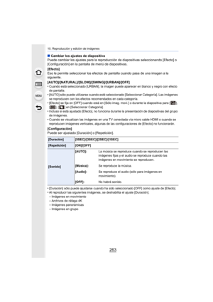 Page 263263
10. Reproducción y edición de imágenes
∫Cambiar los ajustes de diapositiva
Puede cambiar los ajustes para la reproducci ón de diapositivas seleccionando [Efecto] o 
[Configuración] en la pantalla de menú de diapositivas.
[Efecto]
Eso le permite seleccionar los efectos de pantalla cuando pasa de una imagen a la 
siguiente.
[AUTO]/[NATURAL]/[SLOW]/[SWING]/[URBAN]/[OFF]
•
Cuando está seleccionado [URBAN], la imagen puede aparecer en blanco y negro con efecto 
de pantalla.
•[AUTO] sólo puede utilizarse...