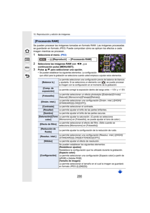 Page 26610. Reproducción y edición de imágenes
266
Se pueden procesar las imágenes tomadas en formato RAW. Las imágenes procesadas 
se guardarán en formato JPEG. Puede comprobar  cómo se aplican los efectos a cada 
imagen mientras se procesan.
1Seleccione el menú.  (P63)
2Seleccione las imágenes RAW con  2/1, y a 
continuación pulse [MENU/SET] .
3Pulse  3/4  para seleccionar una opción.
•Se pueden establecer los siguientes elementos. La configuración 
que utilizó para la grabación se selecciona cuando usted...